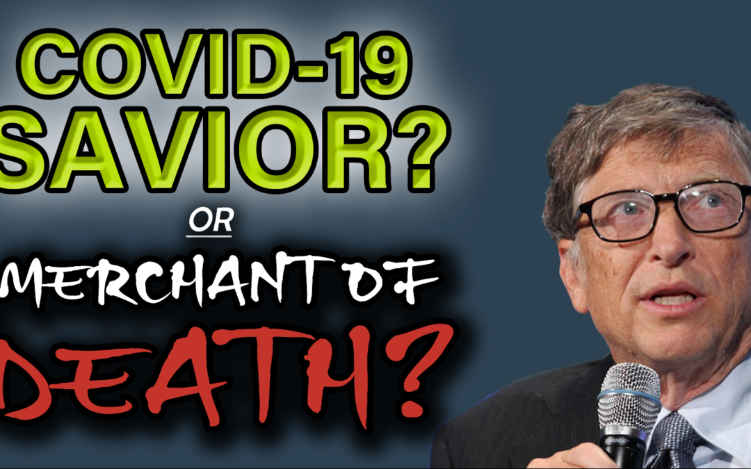 Bill Gates: COVID 19 savior or merchant of death? How the pandemic is being used to advance a globalists population control effort