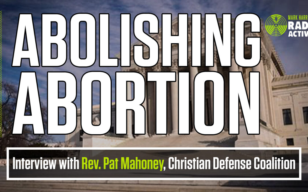 Dismantling Roe: What you can do! Guest: Rev. Patrick Mahoney | The Mark Harrington Show | 9-23-21