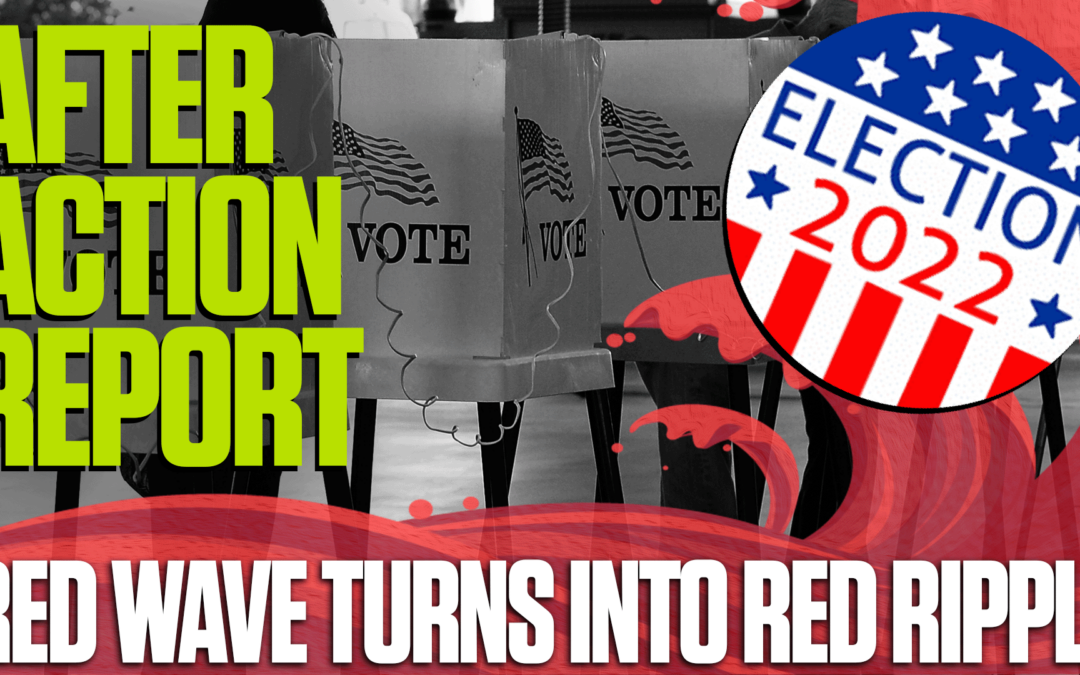 After Action Report: Election 2022 – Red Wave Turns Into a Red Ripple