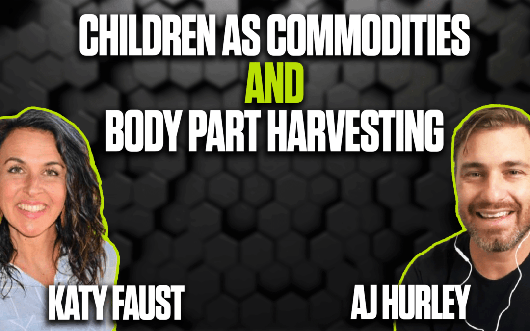 Children as Commodities and Body Part Harvesting – Katy Faust and AJ Hurley